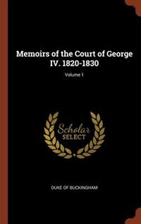 Memoirs of the Court of George IV. 1820-1830; Volume 1