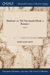 Manfroné: or, The One-handed Monk: a Romance; VOL. I
