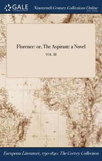 Florence: or, The Aspirant: a Novel; VOL. III