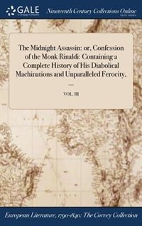 The Midnight Assassin: or, Confession of the Monk Rinaldi: Containing a Complete History of His Diabolical Machinations an