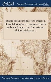 Théatre des auteurs du second ordre: ou, Recueil des tragédies et comédies restées au théatre français: pour faire suite aux éditions st
