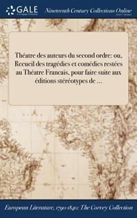 Théatre des auteurs du second ordre: ou, Recueil des tragédies et comédies restées au Théatre Francais, pour faire suite aux éditions st