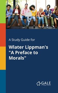 Front cover_A Study Guide for Wlater Lippman's A Preface to Morals