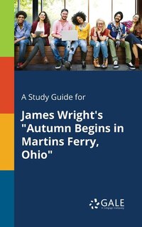 Front cover_A Study Guide for James Wright's Autumn Begins in Martins Ferry, Ohio