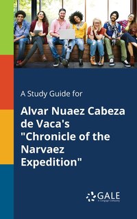 Couverture_A Study Guide for Alvar Nuaez Cabeza De Vaca's Chronicle of the Narvaez Expedition