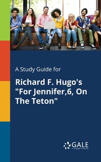 Front cover_A Study Guide for Richard F. Hugo's For Jennifer,6, On The Teton