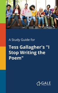 Front cover_A Study Guide for Tess Gallagher's I Stop Writing the Poem