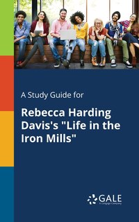 Front cover_A Study Guide for Rebecca Harding Davis's Life in the Iron Mills