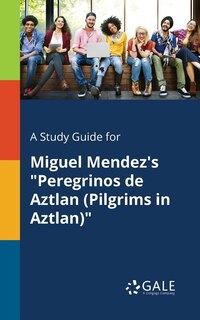 Front cover_A Study Guide for Miguel Mendez's Peregrinos De Aztlan (Pilgrims in Aztlan)