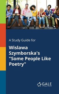 Couverture_A Study Guide for Wislawa Szymborska's Some People Like Poetry