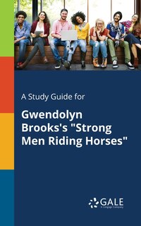Front cover_A Study Guide for Gwendolyn Brooks's Strong Men Riding Horses