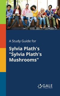 Front cover_A Study Guide for Sylvia Plath's Sylvia Plath's Mushrooms