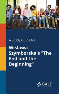 Front cover_A Study Guide for Wislawa Szymborska's The End and the Beginning