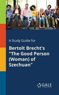Front cover_A Study Guide for Bertolt Brecht's The Good Person (Woman) of Szechuan