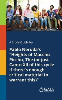 Front cover_A Study Guide for Pablo Neruda's Heights of Macchu Picchu, The (or Just Canto XII of This Cycle If There's Enough Critical Material to Warrant This)