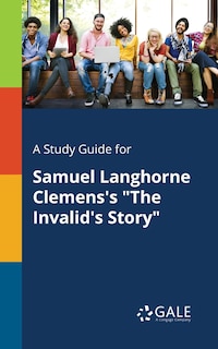Front cover_A Study Guide for Samuel Langhorne Clemens's The Invalid's Story
