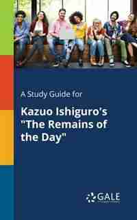 A Study Guide for Kazuo Ishiguro's The Remains of the Day by Cengage Learning Gale