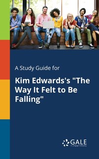 Front cover_A Study Guide for Kim Edwards's The Way It Felt to Be Falling