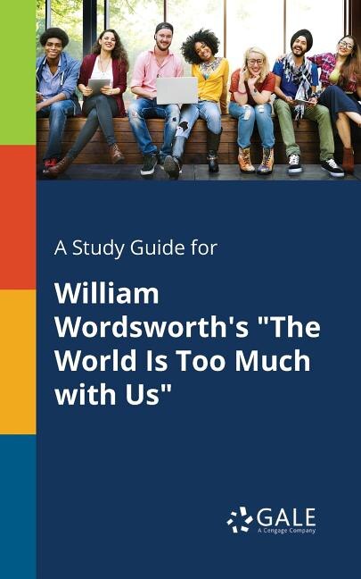 Front cover_A Study Guide for William Wordsworth's The World Is Too Much With Us