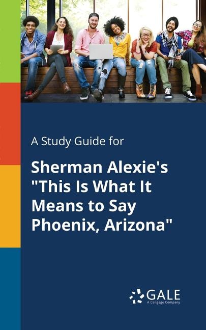 Front cover_A Study Guide for Sherman Alexie's This Is What It Means to Say Phoenix, Arizona