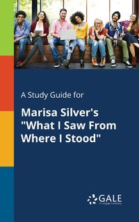 Front cover_A Study Guide for Marisa Silver's What I Saw From Where I Stood