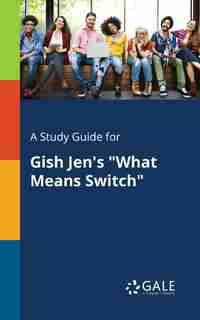 A Study Guide for Gish Jen's "What Means Switch" by Cengage Learning Gale