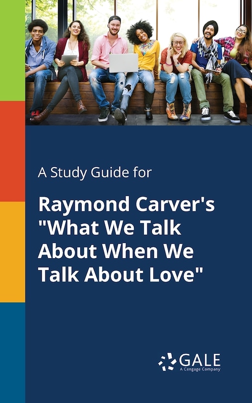 Front cover_A Study Guide for Raymond Carver's What We Talk About When We Talk About Love