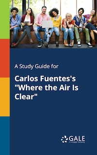 Front cover_A Study Guide for Carlos Fuentes's Where the Air Is Clear