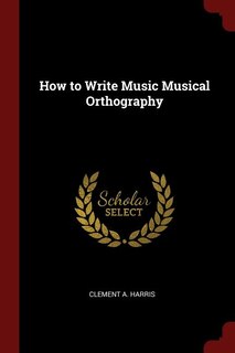 Front cover_How to Write Music Musical Orthography
