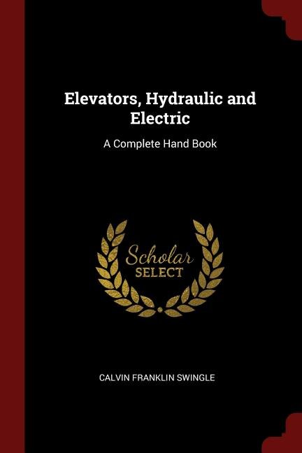 Elevators, Hydraulic and Electric: A Complete Hand Book