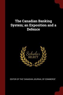 Couverture_The Canadian Banking System; an Exposition and a Defence