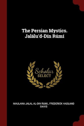 The Persian Mystics. Jalálu'd-Dín Rúmí