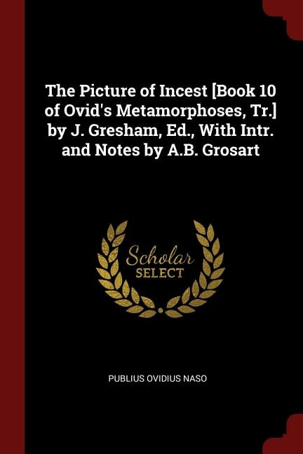 Front cover_The Picture of Incest [Book 10 of Ovid's Metamorphoses, Tr.] by J. Gresham, Ed., With Intr. and Notes by A.B. Grosart