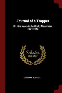 Journal of a Trapper: Or, Nine Years in the Rocky Mountains, 1834-1843