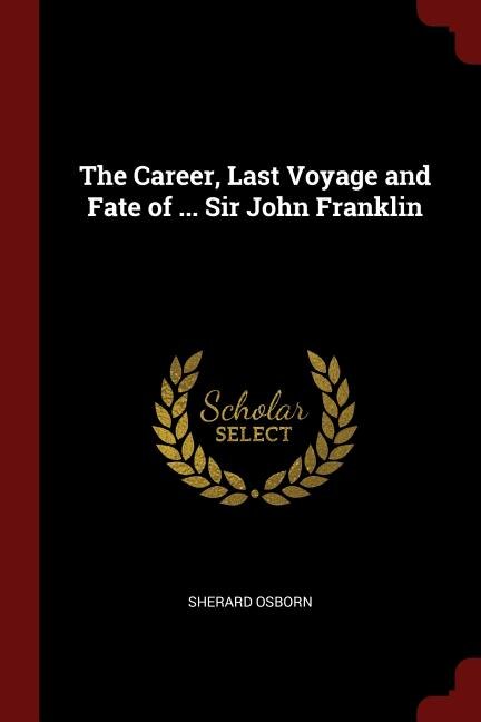 Front cover_The Career, Last Voyage and Fate of ... Sir John Franklin