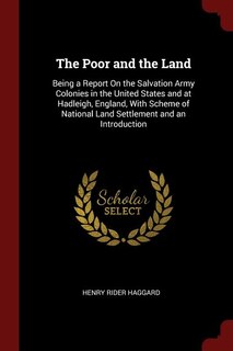 The Poor and the Land: Being a Report On the Salvation Army Colonies in the United States and at Hadleigh, England, With S