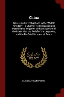 China: Travels and Investigations in the Middle Kingdom-- a Study of Its Civilization and Possibilities, T