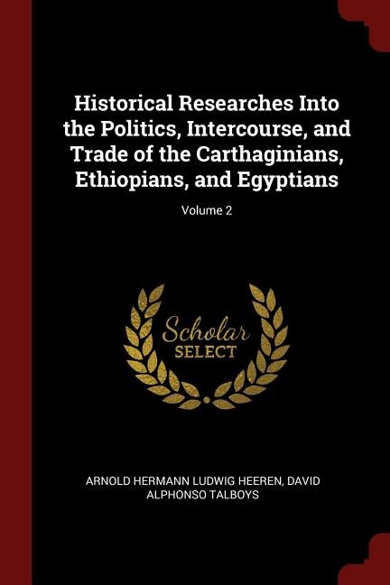 Front cover_Historical Researches Into the Politics, Intercourse, and Trade of the Carthaginians, Ethiopians, and Egyptians; Volume 2