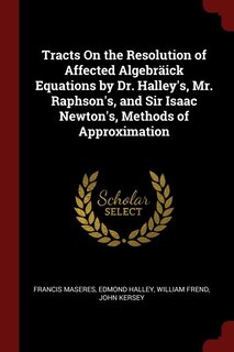 Front cover_Tracts On the Resolution of Affected Algebräick Equations by Dr. Halley's, Mr. Raphson's, and Sir Isaac Newton's, Methods of Approximation