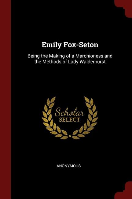 Emily Fox-Seton: Being the Making of a Marchioness and the Methods of Lady Walderhurst