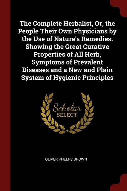 Couverture_The Complete Herbalist, Or, the People Their Own Physicians by the Use of Nature's Remedies. Showing the Great Curative Properties of All Herb, Symptoms of Prevalent Diseases and a New and Plain System of Hygienic Principles