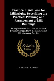Front cover_Practical Hand Book for Millwrights Describing the Practical Planning and Arrangement of Mill Buildings