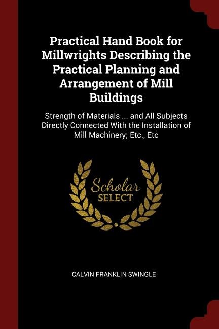 Front cover_Practical Hand Book for Millwrights Describing the Practical Planning and Arrangement of Mill Buildings