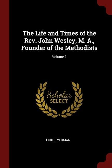 Couverture_The Life and Times of the Rev. John Wesley, M. A., Founder of the Methodists; Volume 1