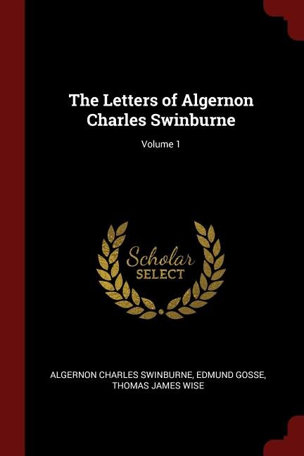 The Letters of Algernon Charles Swinburne; Volume 1