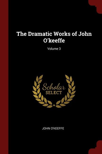 Front cover_The Dramatic Works of John O'keeffe; Volume 3