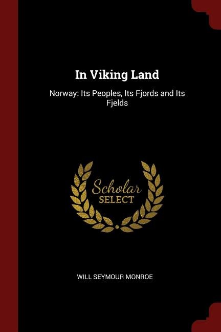 In Viking Land: Norway: Its Peoples, Its Fjords and Its Fjelds