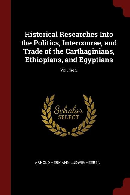 Front cover_Historical Researches Into the Politics, Intercourse, and Trade of the Carthaginians, Ethiopians, and Egyptians; Volume 2