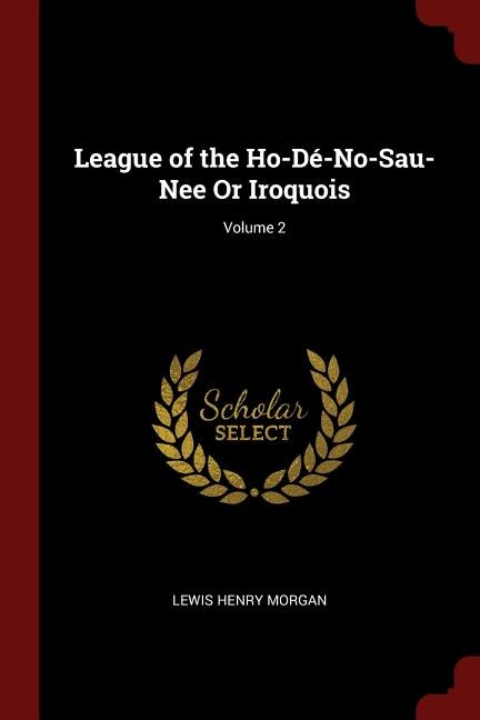 League of the Ho-Dé-No-Sau-Nee Or Iroquois; Volume 2