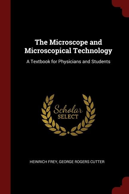 The Microscope and Microscopical Technology: A Textbook for Physicians and Students